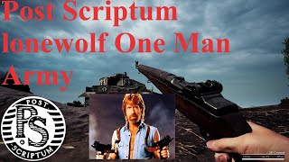 Post Scriptum| LoneWolf One man Army just call me Chuck Norris!