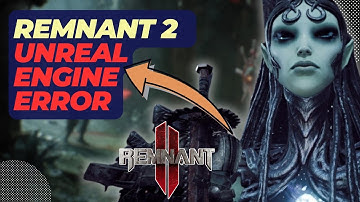 How To Fix Remnant 2 Unreal Engine Error