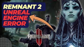 How To Fix Remnant 2 Unreal Engine Error