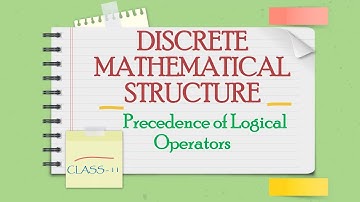 DISCRETE MATHEMATICS CLASS-11 (Precedence of Logical Operators)