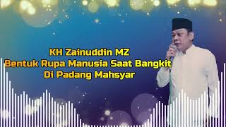 Bentuk Rupa Manusia Saat Bangkit Di Padang Mahsyar - KH Zainuddin MZ