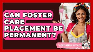 Can Foster Care Placement Be Permanent? The Relatable Mother