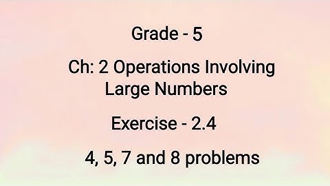 Grade 5; Ch 2: Operations Involving Large Numbers; Ex:2.4; 4,5,7,8 Word Problems