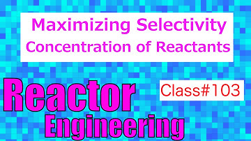 Maximizing Selectivity: Concentration of Reactants // Reactor Engineering - Class 103