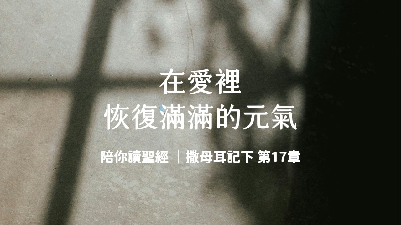 在愛裡，恢復滿滿的元氣！《撒母耳記下17》｜陪你讀聖經3
