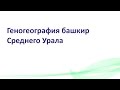 Видеолекция ''Геногеография башкир Среднего Урала''