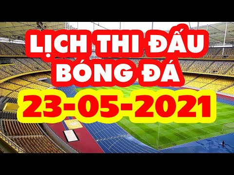 Lịch Thi Đấu Bóng Đá Hôm Nay 23-05-2021 | LINK XEM TRỰC TIẾP