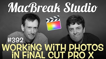 MacBreak Studio Ep 392: Working with Photos in Final Cut Pro X