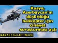 Rusya, Azerbaycan'ın düşürdüğü helikopter için cinayet soruşturması açtı