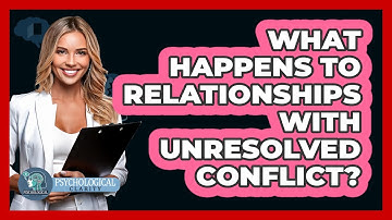What Happens To Relationships With Unresolved Conflict? - Psychological Clarity
