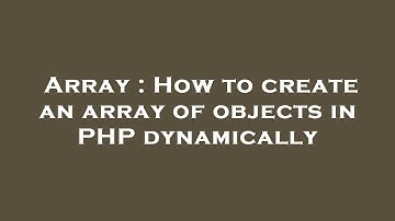 Array : How to create an array of objects in PHP dynamically