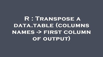 R : Transpose a data.table (columns names -  first column of output)