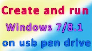 create and run portable windows 7/8.1 on usb pen drive