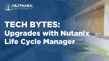 Upgrades with Nutanix Life Cycle Manager | Tech Bytes | Nutanix University