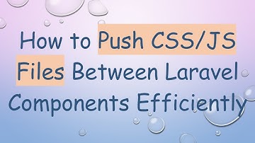 How to Push CSS/JS Files Between Laravel Components Efficiently