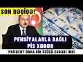 SON DƏQİQƏ! PRİZDENT DAHA BİR ÜZÜCÜ XƏBƏRİ İNDİ AÇIQLADI PENSİYALARLA BAĞLI PİS XƏBƏR