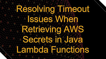 Resolving Timeout Issues When Retrieving AWS Secrets in Java Lambda Functions