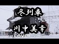 冬列車/川中美幸 cover  マーコ