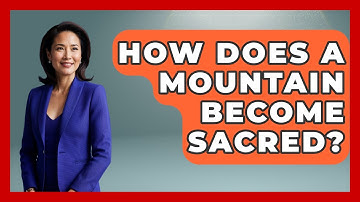 How Does A Mountain Become Sacred? - Exploring Ancient Myths
