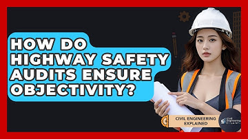 How Do Highway Safety Audits Ensure Objectivity? - Civil Engineering Explained
