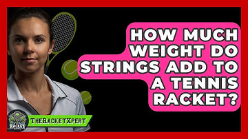 How Much Weight Do Strings Add To A Tennis Racket? - The Racket Xpert