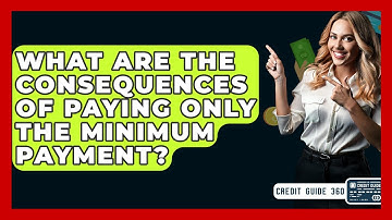 What Are The Consequences Of Paying Only The Minimum Payment? - CreditGuide360.com