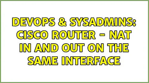 DevOps & SysAdmins: Cisco Router - NAT in and out on the same interface