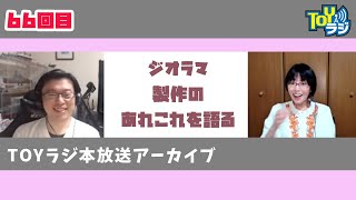 【66回目】ジオラマの制作秘話や各々大切にしていることとか話していたら珍味の話になった【TOYラジ本放送アーカイブ】