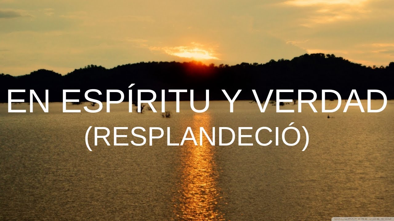 En Espíritu Y En Verdad Resplandeció Letra YouTube En Espíritu Y En Verdad Resplandeció Letra YouTube
