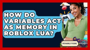 How Do Variables Act As Memory In Roblox Lua? - Open World Tycoons