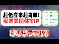 超级简单/超低成本 搭建住宅IP保姆级教程 别再用共享IP了！封号真正原因揭秘｜美国家宽静态住宅IP搭建| 指纹浏览器配置 | 跨境运营 | TikTok |TikTok专线|链式代理|翻墙|住宅IP