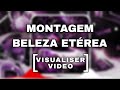 MONTAGEM BELEZA ETÉREA VISUALISER 