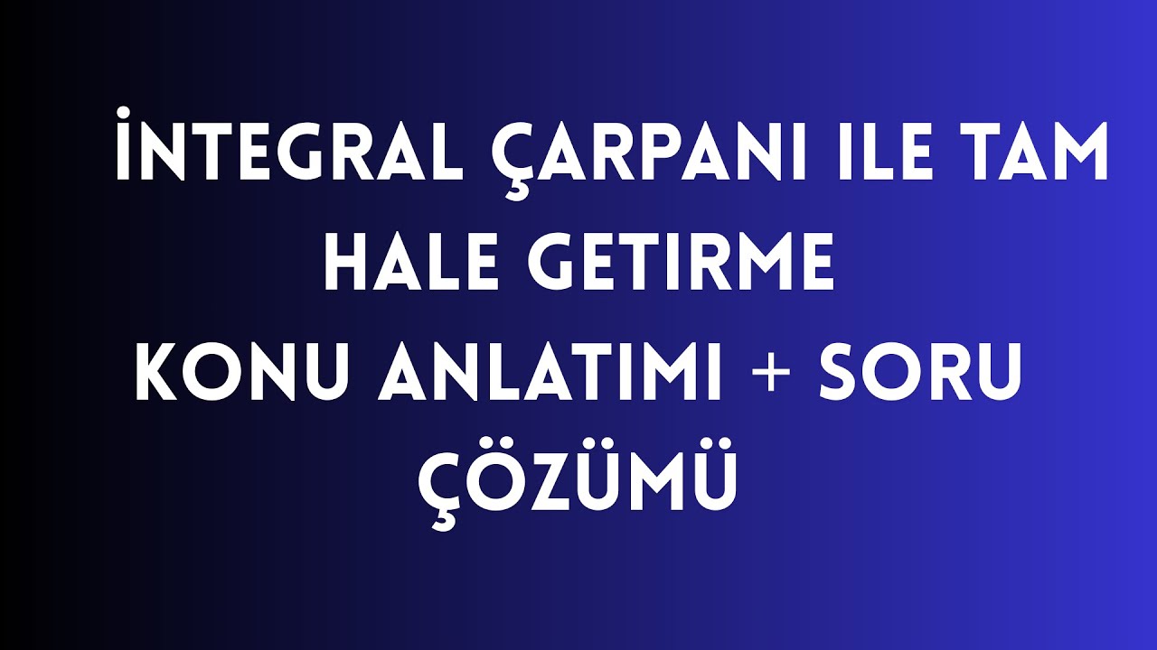 19. Diferansiyel Denklemler | İntegral Çarpanı ile Tam Hale Getirme (Konu Anlatımı + Soru Çözümü)
