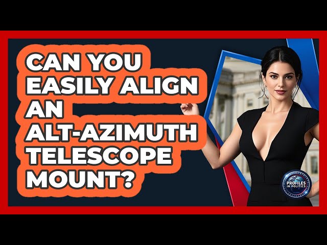 Can You Easily Align An Alt-Azimuth Telescope Mount? - Profiles in Politics