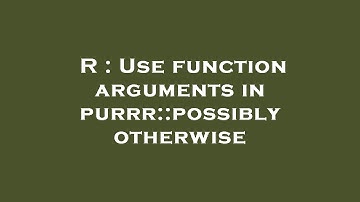 R : Use function arguments in purrr::possibly otherwise