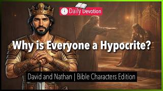 April 10: Why is Everyone a Hypocrite - David and Nathan - 1 Samuel 12- 365 Daily Devotions