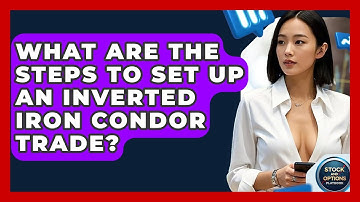 What Are The Steps To Set Up An Inverted Iron Condor Trade? - Stock and Options Playbook