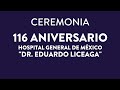 Ceremonia | 116 Aniversario del Hospital General de México &quot;Dr. Eduardo Liceaga&quot;