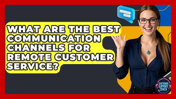 What Are The Best Communication Channels For Remote Customer Service? - Customer Support Coach