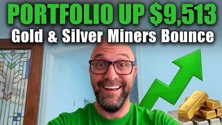 Portfolio Up $9,513 Today – Gold &amp; Silver Miners Bounce?