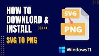 How to Download and Install SVG to PNG For Windows