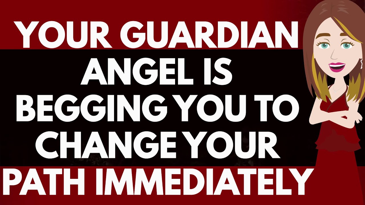 Your guardian angel is begging you to change your path immediately ...