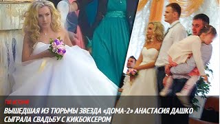 Вышедшая из тюрьмы звезда Д2 Анастасия Дашко сыграла свадьбу с кикбоксером