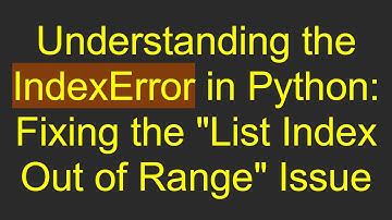 Understanding the IndexError in Python: Fixing the "List Index Out of Range" Issue