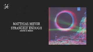 Matthias Meyer - Strangely Enough (Amine K Remix)