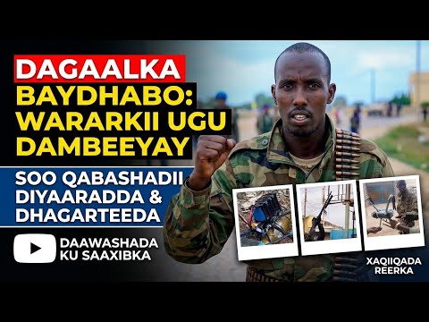 DEGDEG: DAGAALKA BAYDHABO, MUUQAALADA IYO WARARKII UGU DAMBEEYAY, GURIGA AADAN MADOOBE OO…