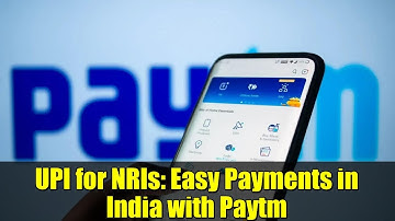 UPI for NRIs: Easy Payments in India with Paytm | NRI Guide 2023