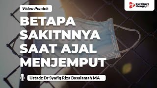 Betapa Sakitnya Saat Ajal Menjemput - Ustadz Dr. Syafiq Riza Basalamah, MA