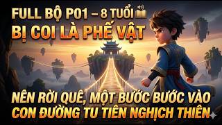 Full Bộ P13 – 8 Tuổi Bị Coi là Phế Vật Nên Rời Quê, Một Bước Bước Vào Con Đường Tu Tiên Nghịch Thiên
