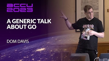 A Generic Talk About Go - Dom Davis - ACCU 2023